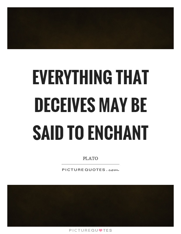 Everything that deceives may be said to enchant Picture Quote #1