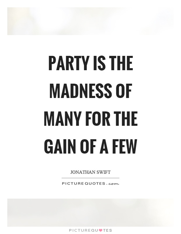 Party is the madness of many for the gain of a few Picture Quote #1