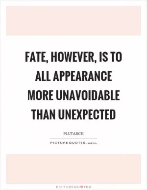 Fate, however, is to all appearance more unavoidable than unexpected Picture Quote #1