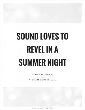 Sound loves to revel in a summer night Picture Quote #1