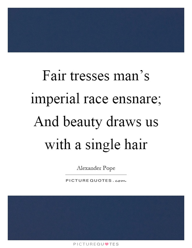 Fair tresses man's imperial race ensnare; And beauty draws us with a single hair Picture Quote #1
