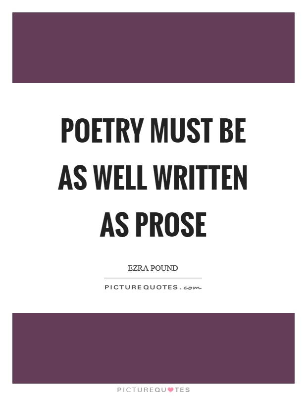Poetry must be as well written as prose Picture Quote #1