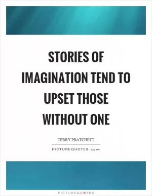Stories of imagination tend to upset those without one Picture Quote #1