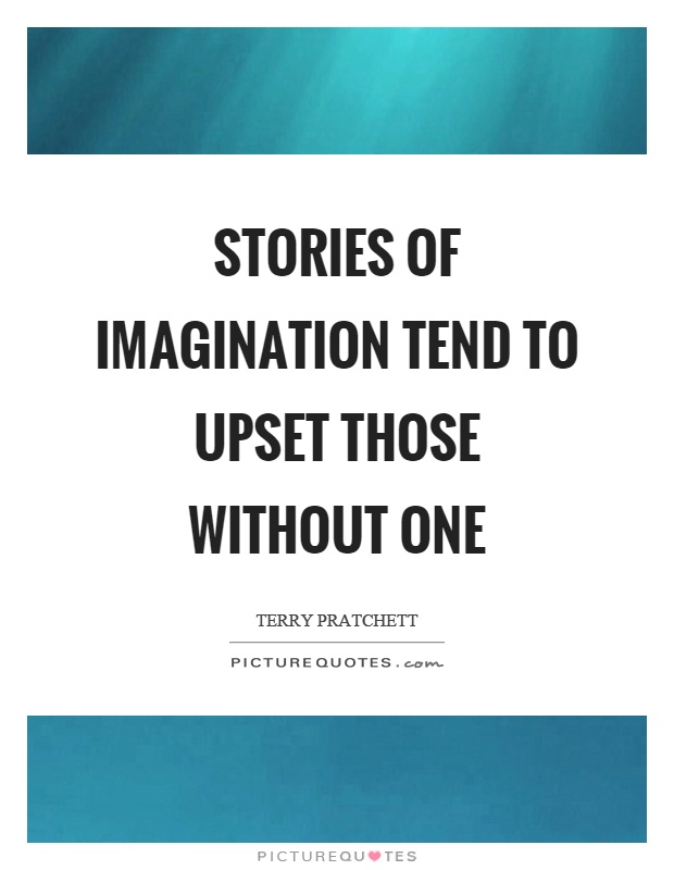 Stories of imagination tend to upset those without one Picture Quote #1