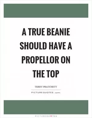 A true beanie should have a propellor on the top Picture Quote #1