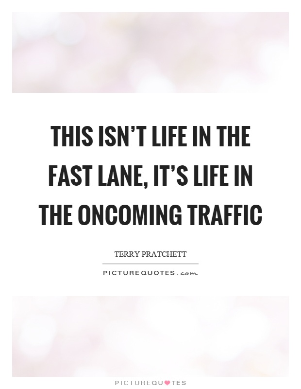 This isn't life in the fast lane, it's life in the oncoming traffic Picture Quote #1