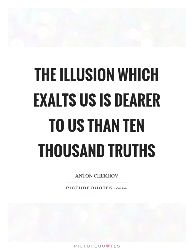 The illusion which exalts us is dearer to us than ten thousand truths Picture Quote #1