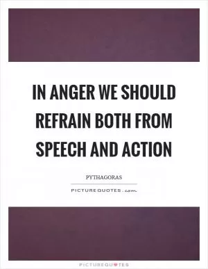 In anger we should refrain both from speech and action Picture Quote #1