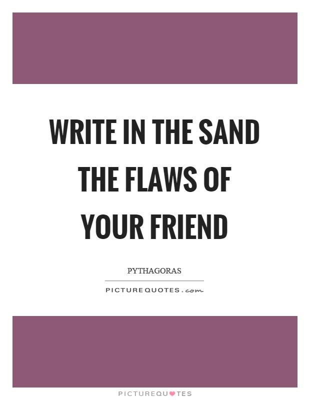 Write in the sand the flaws of your friend Picture Quote #1