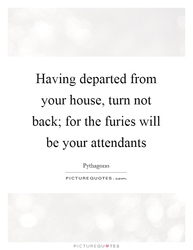 Having departed from your house, turn not back; for the furies will be your attendants Picture Quote #1
