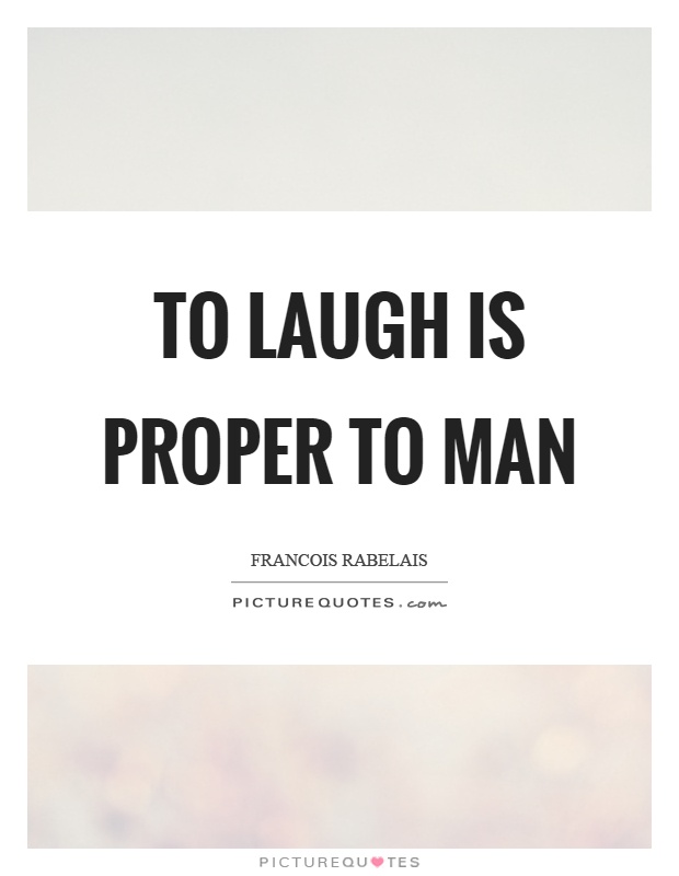 To laugh is proper to man Picture Quote #1
