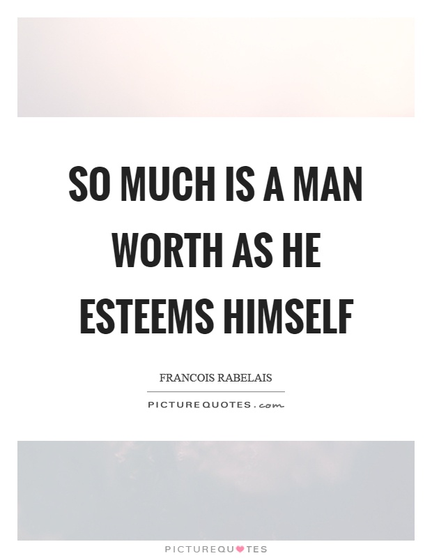 So much is a man worth as he esteems himself Picture Quote #1