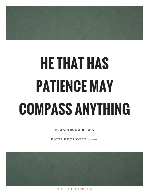 He that has patience may compass anything Picture Quote #1