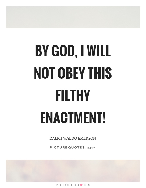 By God, I will not obey this filthy enactment! Picture Quote #1