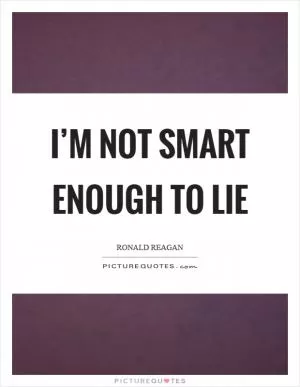 I’m not smart enough to lie Picture Quote #1