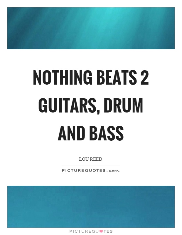 Nothing beats 2 guitars, drum and bass Picture Quote #1