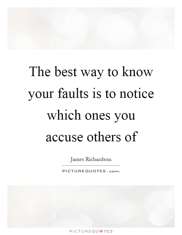 The best way to know your faults is to notice which ones you accuse others of Picture Quote #1