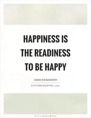 Happiness is the readiness to be happy Picture Quote #1