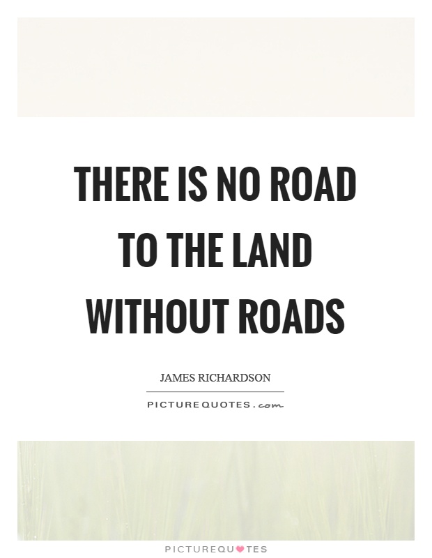 There is no road to the land without roads Picture Quote #1
