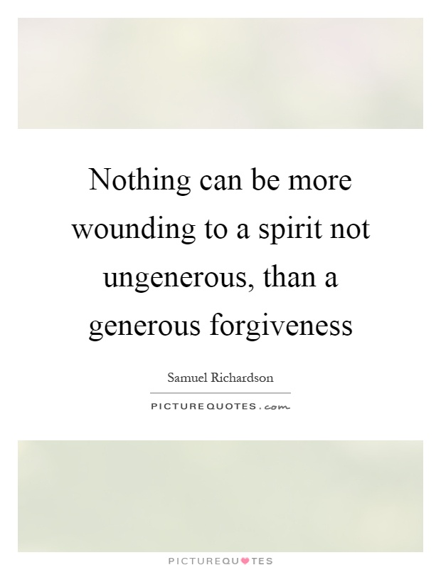 Nothing can be more wounding to a spirit not ungenerous, than a generous forgiveness Picture Quote #1