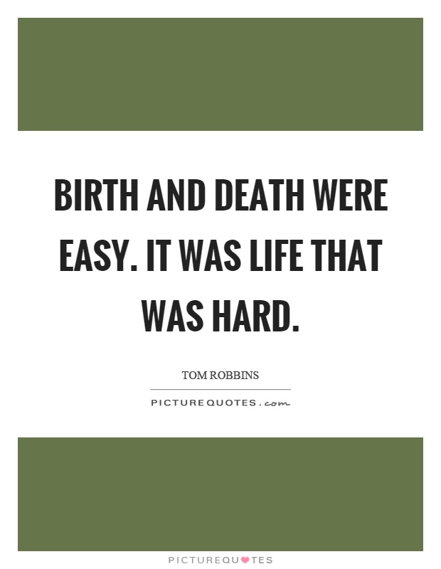 Birth and death were easy. It was life that was hard Picture Quote #1