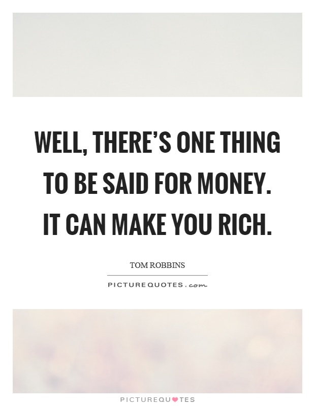 Well, there's one thing to be said for money. It can make you rich Picture Quote #1