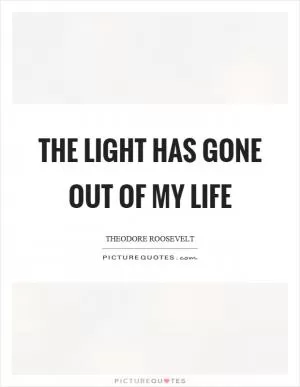 The light has gone out of my life Picture Quote #1