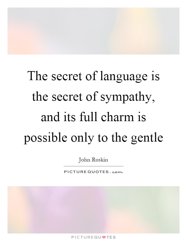 The secret of language is the secret of sympathy, and its full charm is possible only to the gentle Picture Quote #1