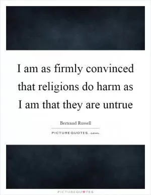 I am as firmly convinced that religions do harm as I am that they are untrue Picture Quote #1