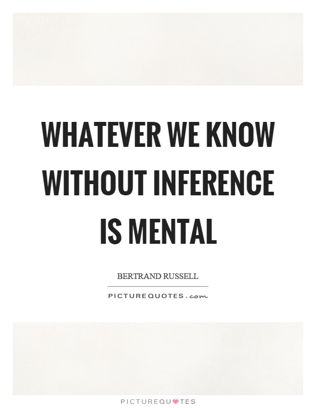 Whatever we know without inference is mental Picture Quote #1