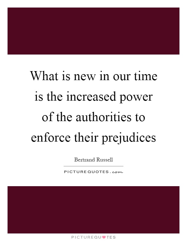 What is new in our time is the increased power of the authorities to enforce their prejudices Picture Quote #1