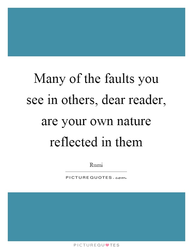 Many of the faults you see in others, dear reader, are your own nature reflected in them Picture Quote #1
