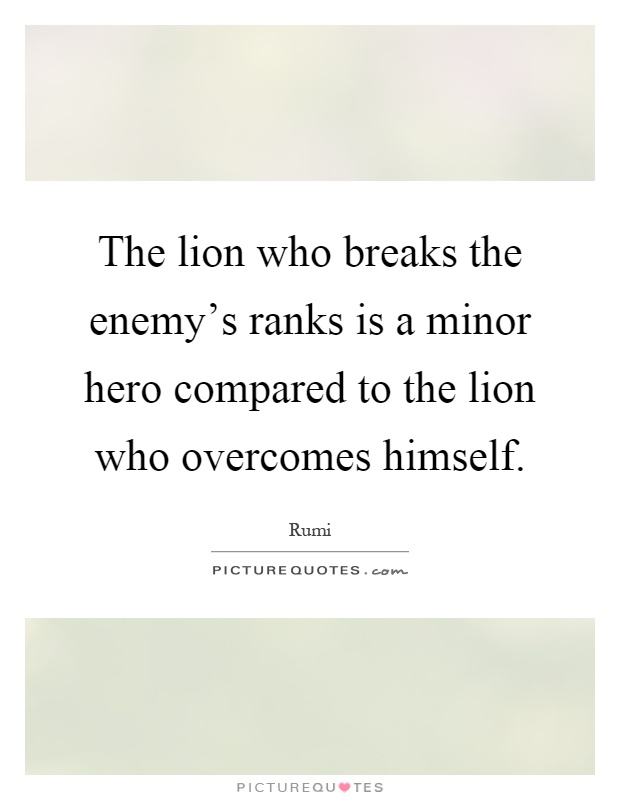 The lion who breaks the enemy's ranks is a minor hero compared to the lion who overcomes himself Picture Quote #1