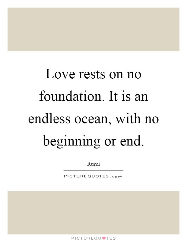 Love rests on no foundation. It is an endless ocean, with no beginning or end Picture Quote #1