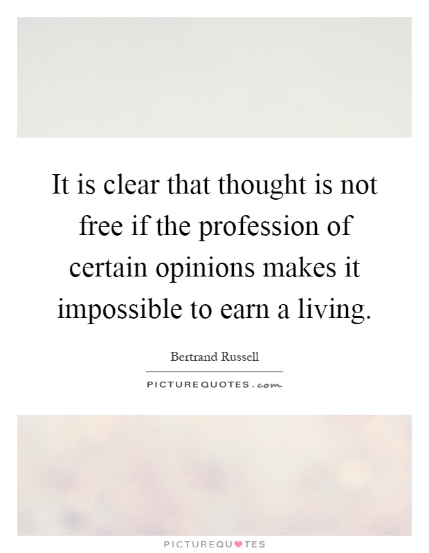 It is clear that thought is not free if the profession of certain opinions makes it impossible to earn a living Picture Quote #1