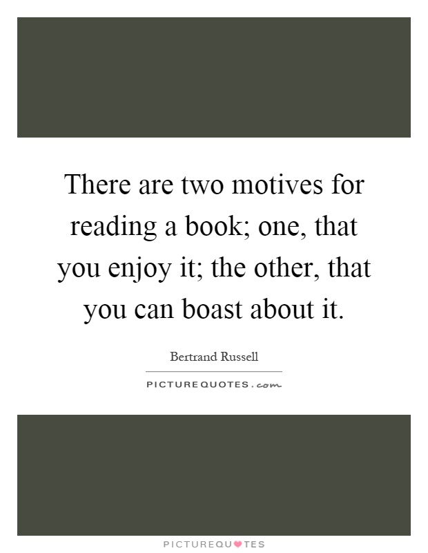 There are two motives for reading a book; one, that you enjoy it; the other, that you can boast about it Picture Quote #1