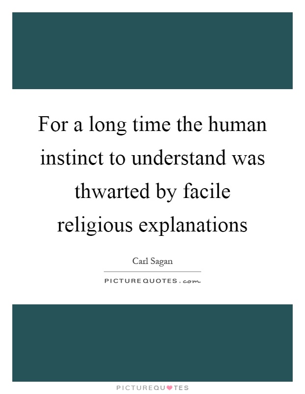For a long time the human instinct to understand was thwarted by facile religious explanations Picture Quote #1