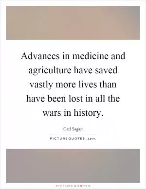 Advances in medicine and agriculture have saved vastly more lives than have been lost in all the wars in history Picture Quote #1
