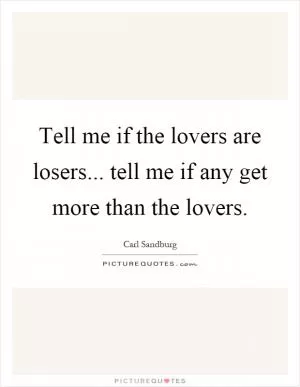 Tell me if the lovers are losers... tell me if any get more than the lovers Picture Quote #1