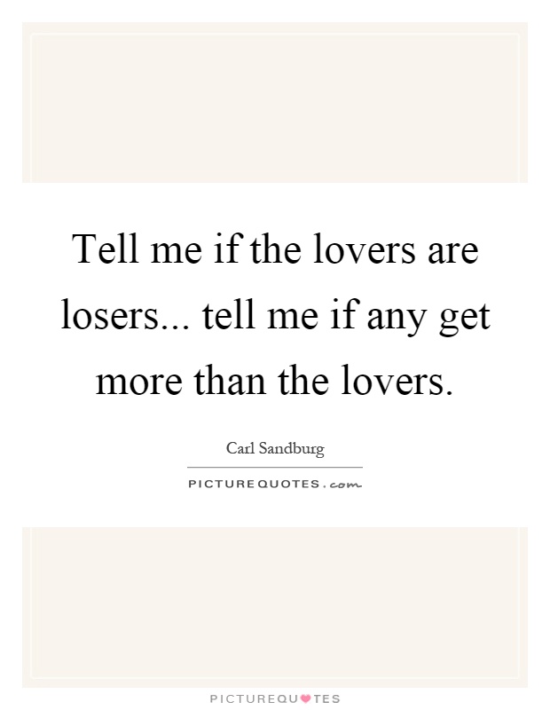 Tell me if the lovers are losers... tell me if any get more than the lovers Picture Quote #1