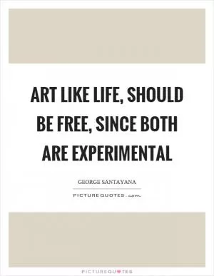 Art like life, should be free, since both are experimental Picture Quote #1