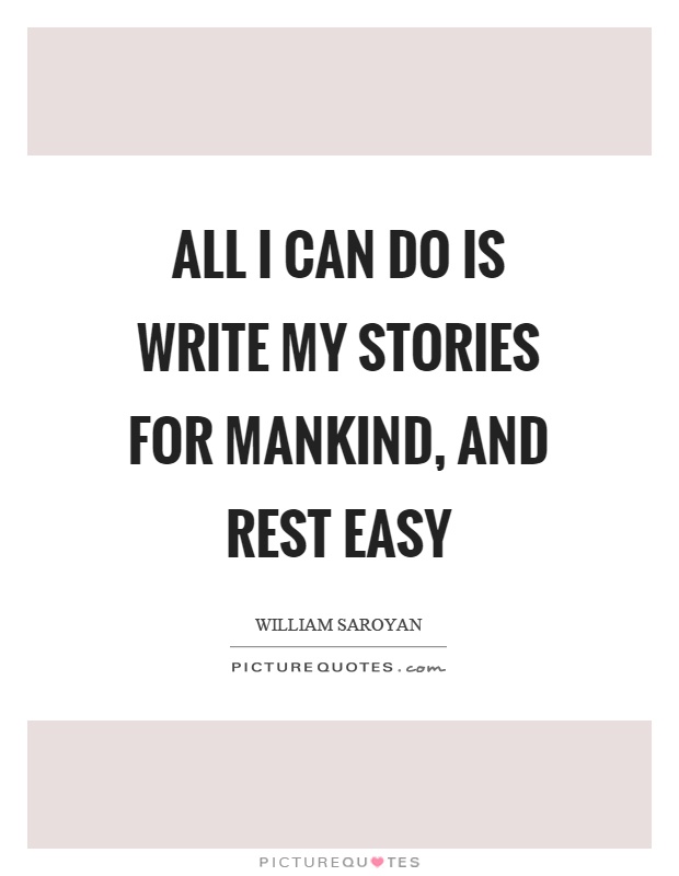 All I can do is write my stories for mankind, and rest easy Picture Quote #1