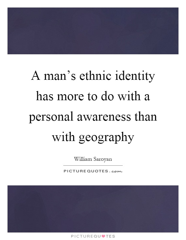 A man's ethnic identity has more to do with a personal awareness than with geography Picture Quote #1