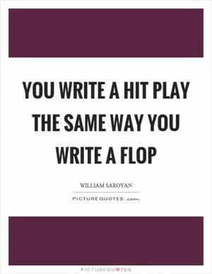 You write a hit play the same way you write a flop Picture Quote #1