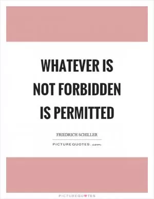 Whatever is not forbidden is permitted Picture Quote #1