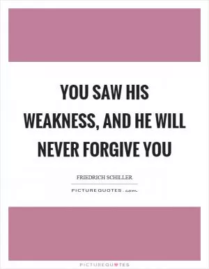 You saw his weakness, and he will never forgive you Picture Quote #1