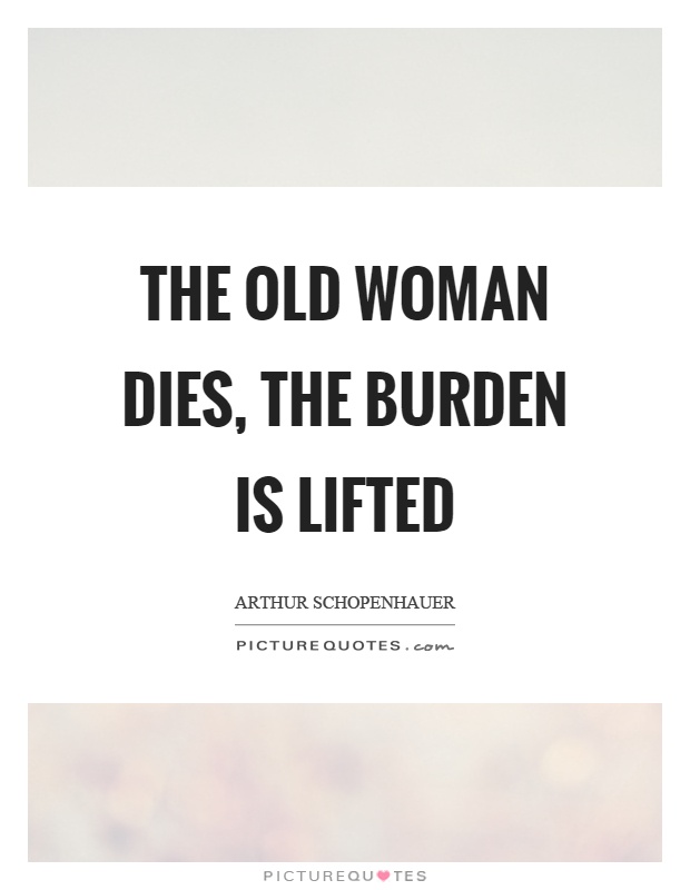 The old woman dies, the burden is lifted Picture Quote #1