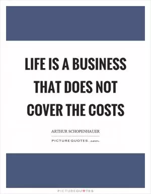 Life is a business that does not cover the costs Picture Quote #1