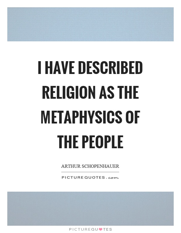 I have described religion as the metaphysics of the people Picture Quote #1