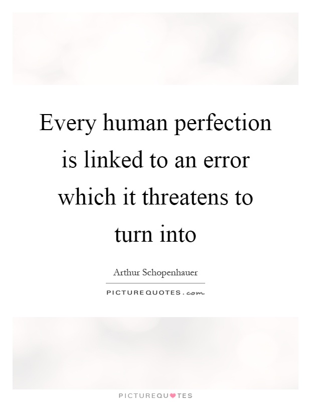 Every human perfection is linked to an error which it threatens to turn into Picture Quote #1